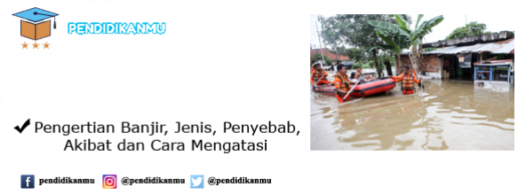 Pengertian Banjir, Jenis, Penyebab, Akibat dan Cara Mengatasi